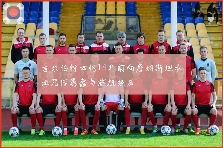 吉尔伯特回忆14年前向詹姆斯坦承诅咒信愚蠢与尴尬经历