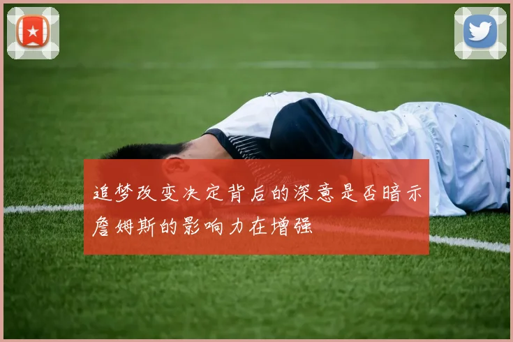 追梦改变决定背后的深意是否暗示詹姆斯的影响力在增强