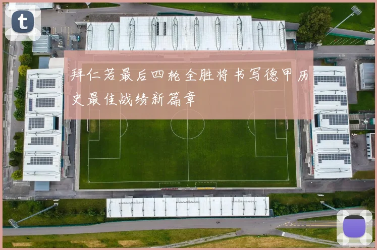 拜仁若最后四轮全胜将书写德甲历史最佳战绩新篇章