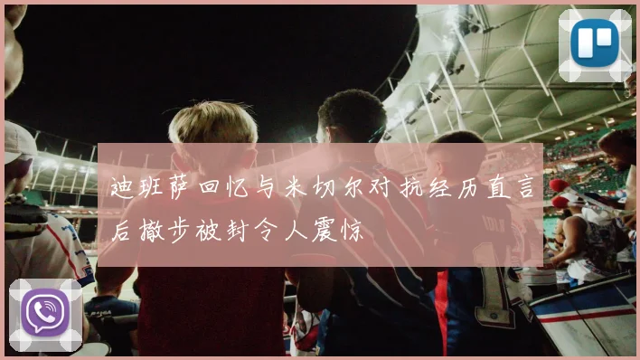迪班萨回忆与米切尔对抗经历直言后撤步被封令人震惊